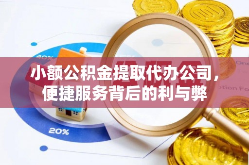 越城小额公积金提取代办公司，便捷服务背后的利与弊