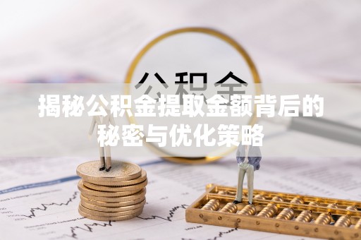 越城揭秘公积金提取金额背后的秘密与优化策略