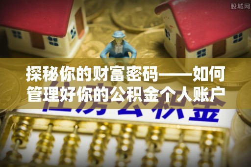 越城探秘你的财富密码——如何管理好你的公积金个人账户信息