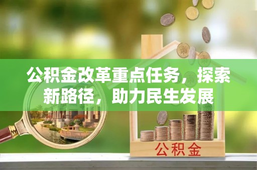 越城公积金改革重点任务，探索新路径，助力民生发展