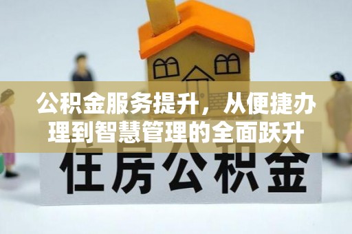 越城公积金服务提升，从便捷办理到智慧管理的全面跃升