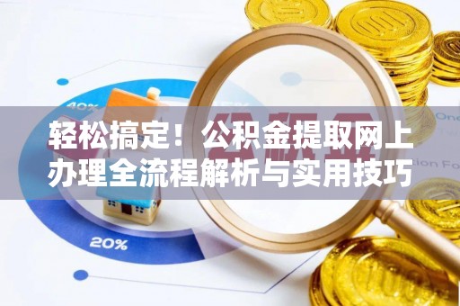 越城轻松搞定！公积金提取网上办理全流程解析与实用技巧