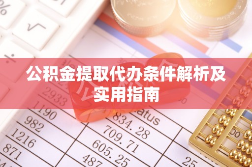 越城公积金提取代办条件解析及实用指南