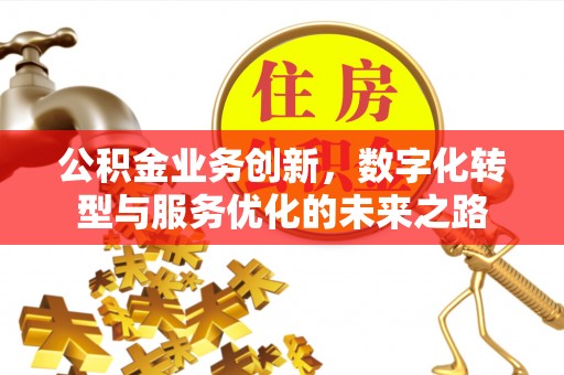 越城公积金业务创新，数字化转型与服务优化的未来之路