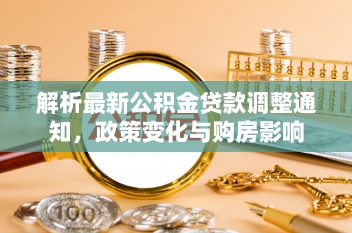 越城解析最新公积金贷款调整通知，政策变化与购房影响