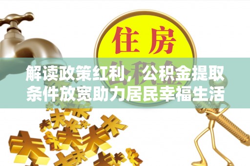 越城解读政策红利，公积金提取条件放宽助力居民幸福生活