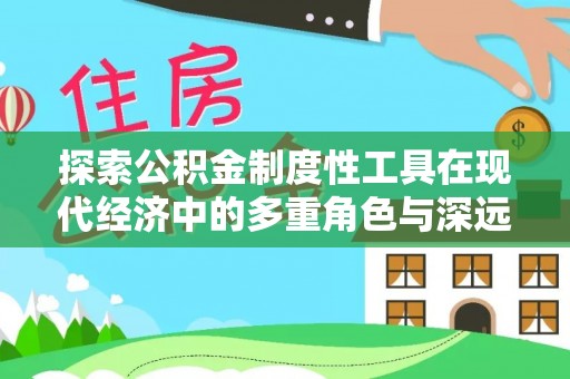 越城探索公积金制度性工具在现代经济中的多重角色与深远影响