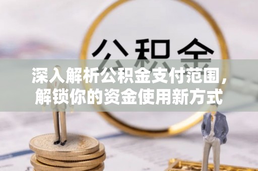 越城深入解析公积金支付范围，解锁你的资金使用新方式