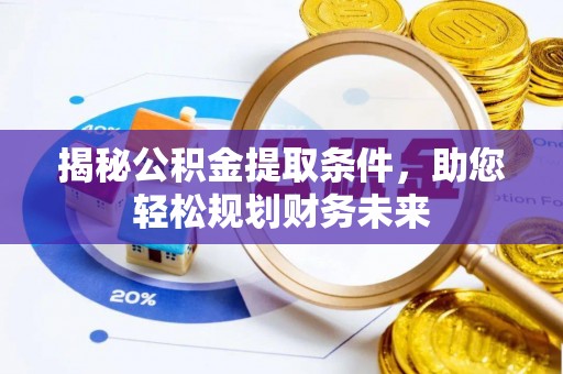 越城揭秘公积金提取条件，助您轻松规划财务未来