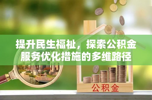 越城提升民生福祉，探索公积金服务优化措施的多维路径