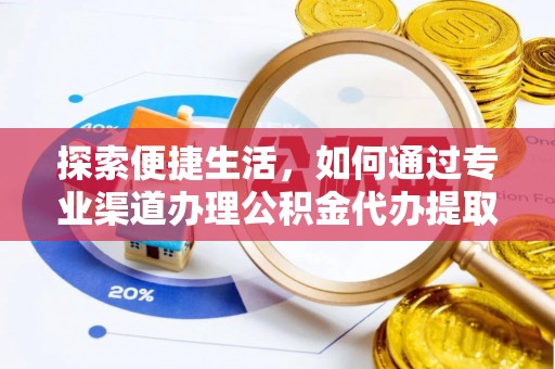 越城探索便捷生活，如何通过专业渠道办理公积金代办提取业务