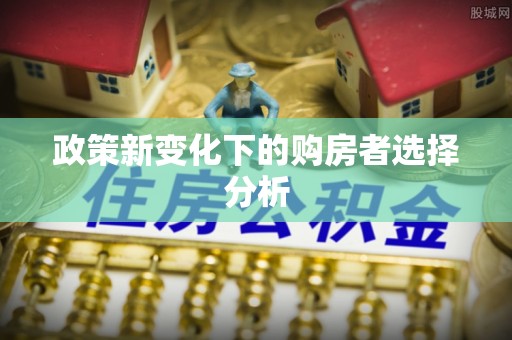 越城政策新变化下的购房者选择分析