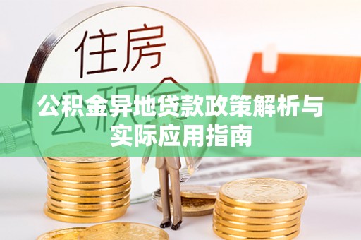 越城公积金异地贷款政策解析与实际应用指南
