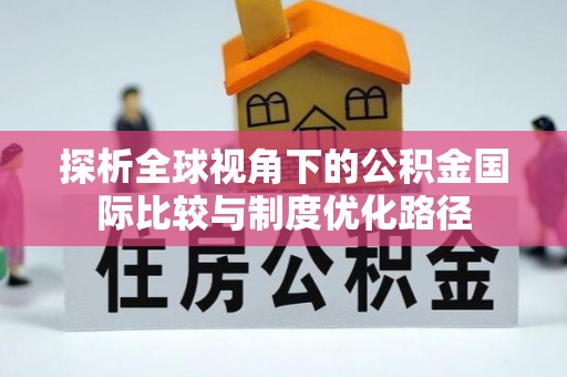 越城探析全球视角下的公积金国际比较与制度优化路径