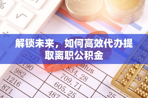 越城解锁未来，如何高效代办提取离职公积金