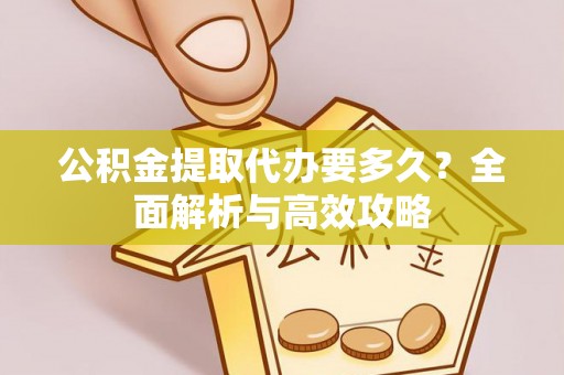 越城公积金提取代办要多久？全面解析与高效攻略