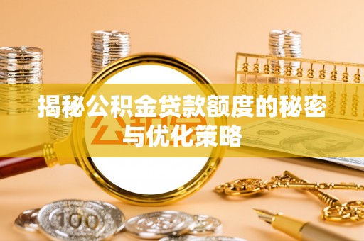 越城揭秘公积金贷款额度的秘密与优化策略