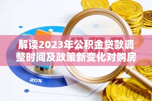 越城解读2023年公积金贷款调整时间及政策新变化对购房的影响