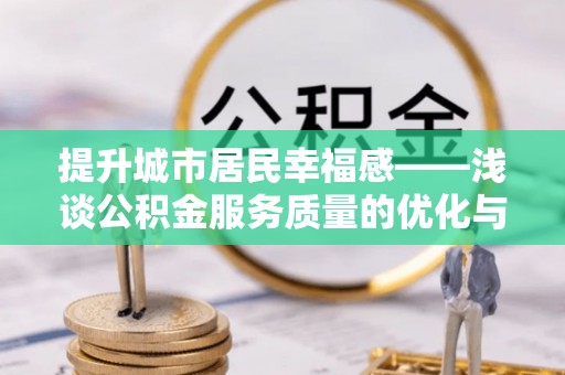 越城提升城市居民幸福感——浅谈公积金服务质量的优化与未来