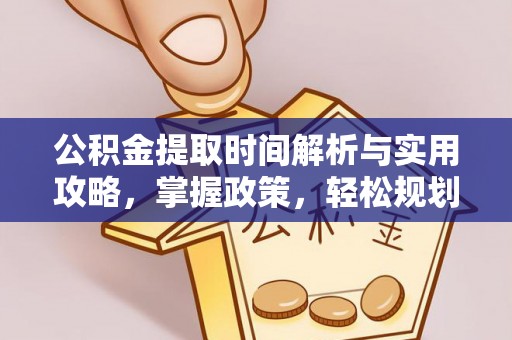 越城公积金提取时间解析与实用攻略，掌握政策，轻松规划未来