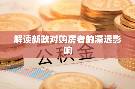 越城解读新政对购房者的深远影响