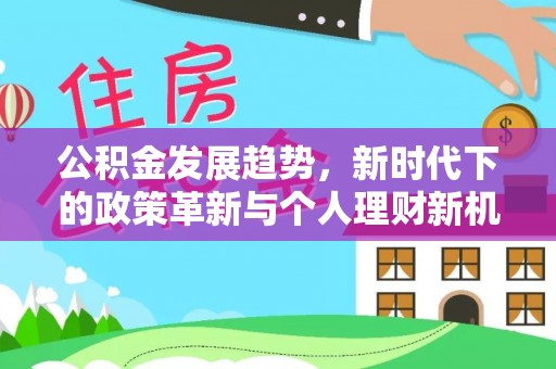 越城公积金发展趋势，新时代下的政策革新与个人理财新机遇