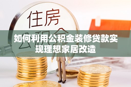越城如何利用公积金装修贷款实现理想家居改造