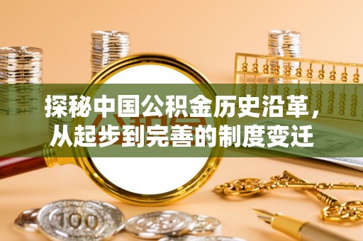 越城探秘中国公积金历史沿革，从起步到完善的制度变迁