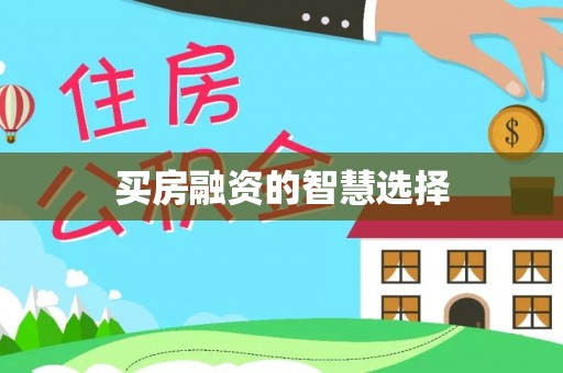 越城买房融资的智慧选择