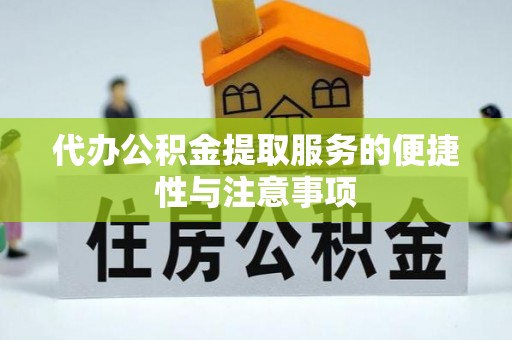 越城代办公积金提取服务的便捷性与注意事项