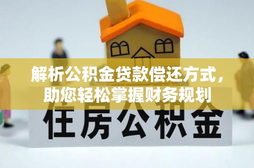 越城解析公积金贷款偿还方式，助您轻松掌握财务规划