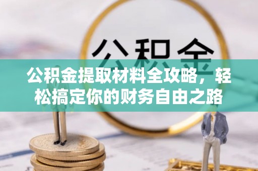 越城公积金提取材料全攻略，轻松搞定你的财务自由之路