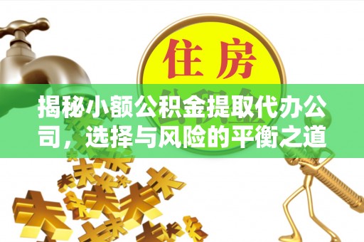越城揭秘小额公积金提取代办公司，选择与风险的平衡之道