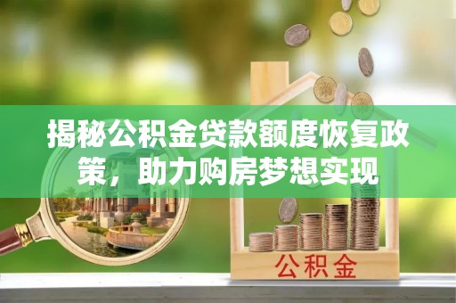 越城揭秘公积金贷款额度恢复政策，助力购房梦想实现