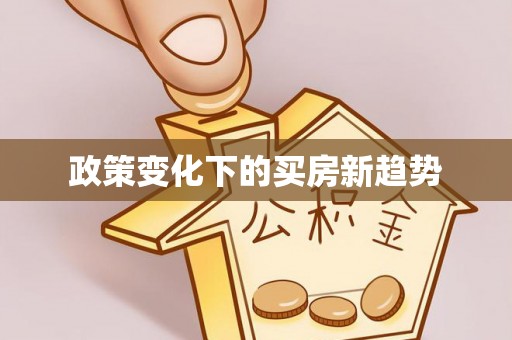 越城政策变化下的买房新趋势