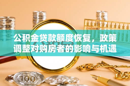 越城公积金贷款额度恢复，政策调整对购房者的影响与机遇