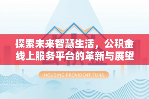 越城探索未来智慧生活，公积金线上服务平台的革新与展望