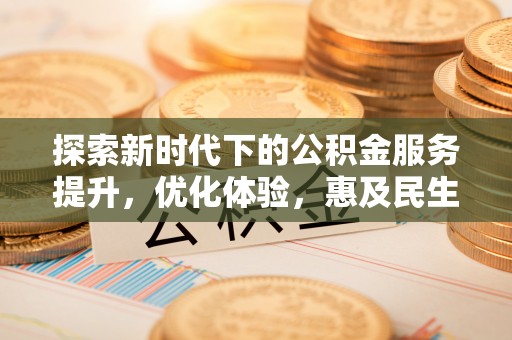 越城探索新时代下的公积金服务提升，优化体验，惠及民生