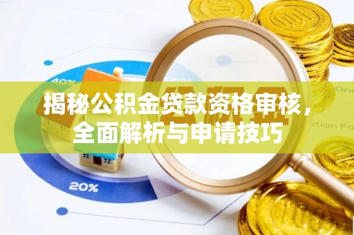 越城揭秘公积金贷款资格审核，全面解析与申请技巧
