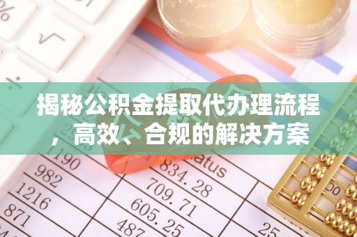 越城揭秘公积金提取代办理流程，高效、合规的解决方案
