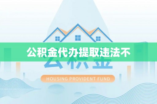 越城公积金代办提取违法不