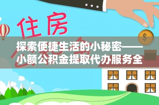 越城探索便捷生活的小秘密——小额公积金提取代办服务全解析