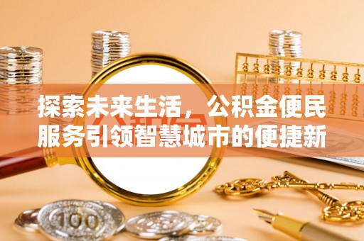 越城探索未来生活，公积金便民服务引领智慧城市的便捷新体验
