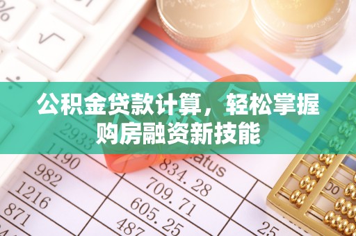 越城公积金贷款计算，轻松掌握购房融资新技能