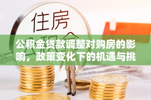 越城公积金贷款调整对购房的影响，政策变化下的机遇与挑战
