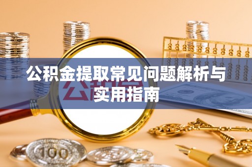越城公积金提取常见问题解析与实用指南