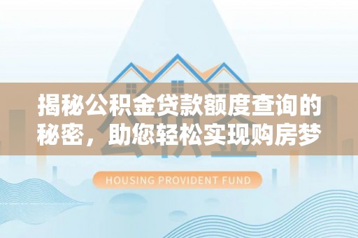 越城揭秘公积金贷款额度查询的秘密，助您轻松实现购房梦想