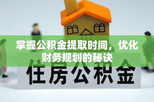 越城掌握公积金提取时间，优化财务规划的秘诀