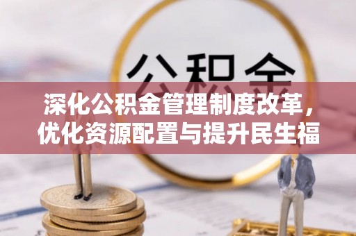 越城深化公积金管理制度改革，优化资源配置与提升民生福祉