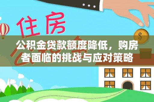 越城公积金贷款额度降低，购房者面临的挑战与应对策略